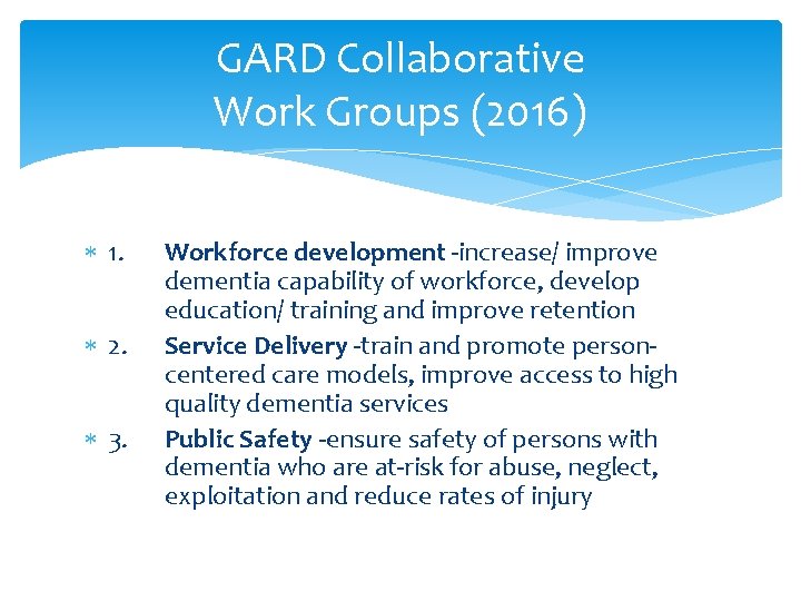 GARD Collaborative Work Groups (2016) 1. 2. 3. Workforce development -increase/ improve dementia capability