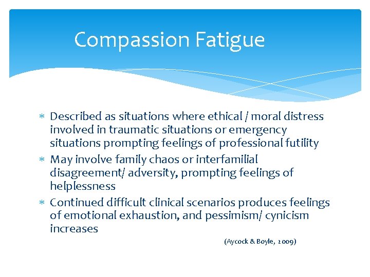 Compassion Fatigue Described as situations where ethical / moral distress involved in traumatic situations