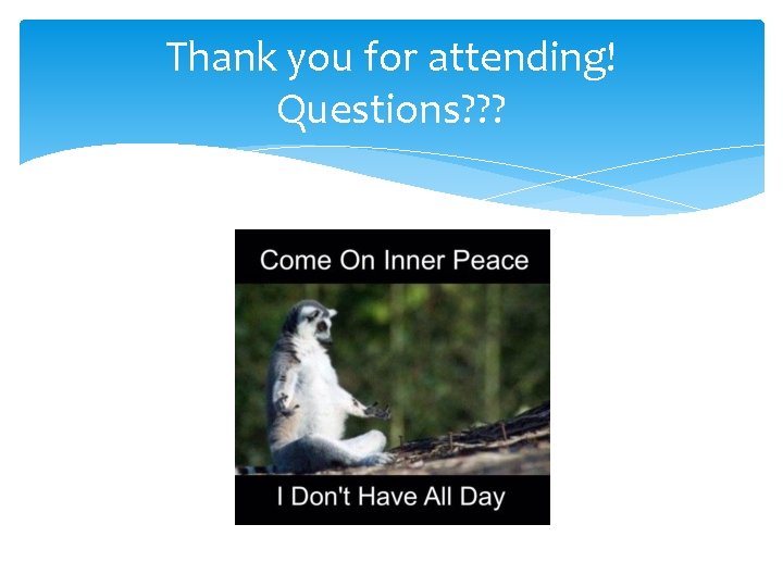 Thank you for attending! Questions? ? ? 