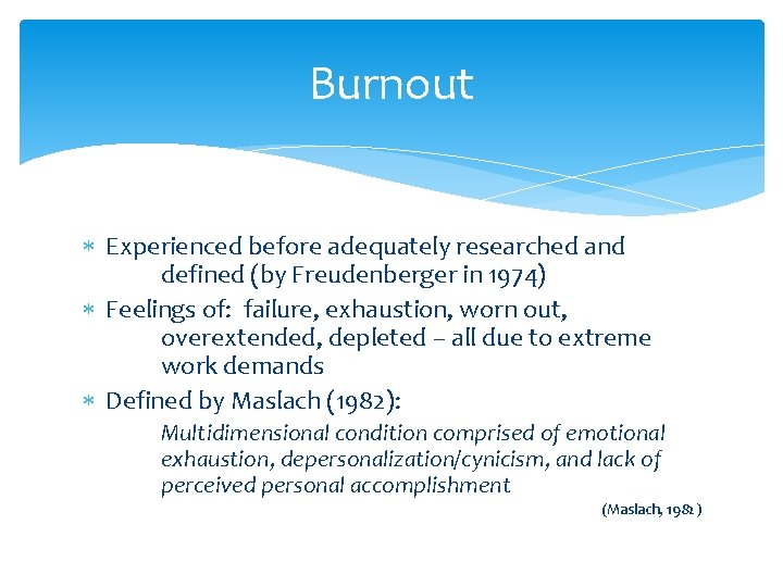 Burnout Experienced before adequately researched and defined (by Freudenberger in 1974) Feelings of: failure,