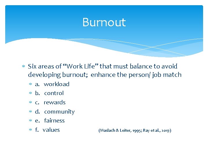 Burnout Six areas of “Work Life” that must balance to avoid developing burnout; enhance