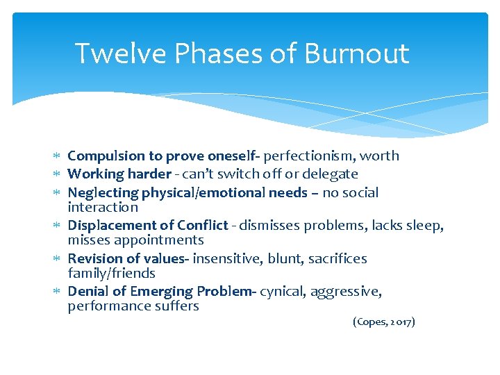 Twelve Phases of Burnout Compulsion to prove oneself- perfectionism, worth Working harder - can’t