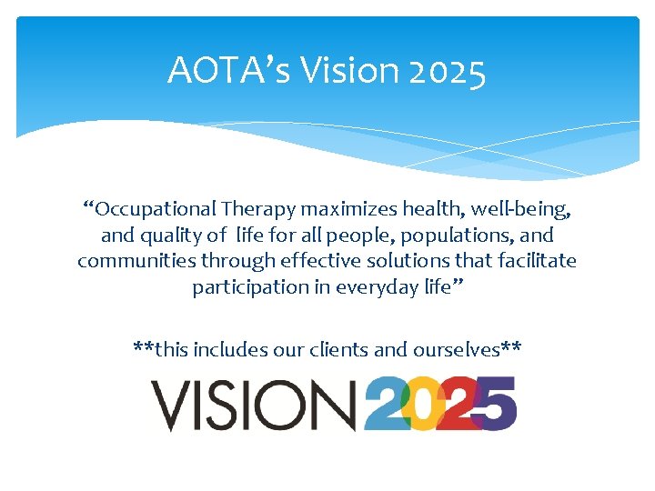 AOTA’s Vision 2025 “Occupational Therapy maximizes health, well-being, and quality of life for all