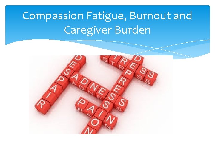 Compassion Fatigue, Burnout and Caregiver Burden 