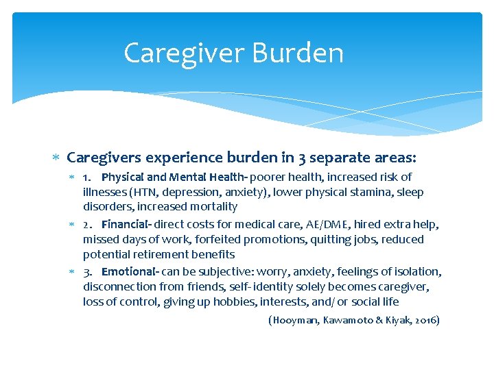 Caregiver Burden Caregivers experience burden in 3 separate areas: 1. Physical and Mental Health-