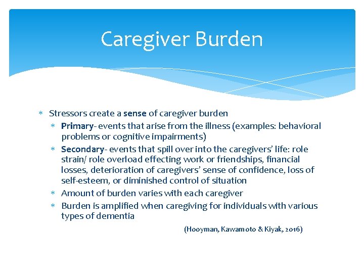 Caregiver Burden Stressors create a sense of caregiver burden Primary- events that arise from