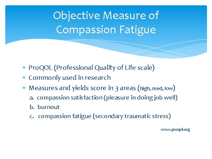 Objective Measure of Compassion Fatigue Pro. QOL (Professional Quality of Life scale) Commonly used