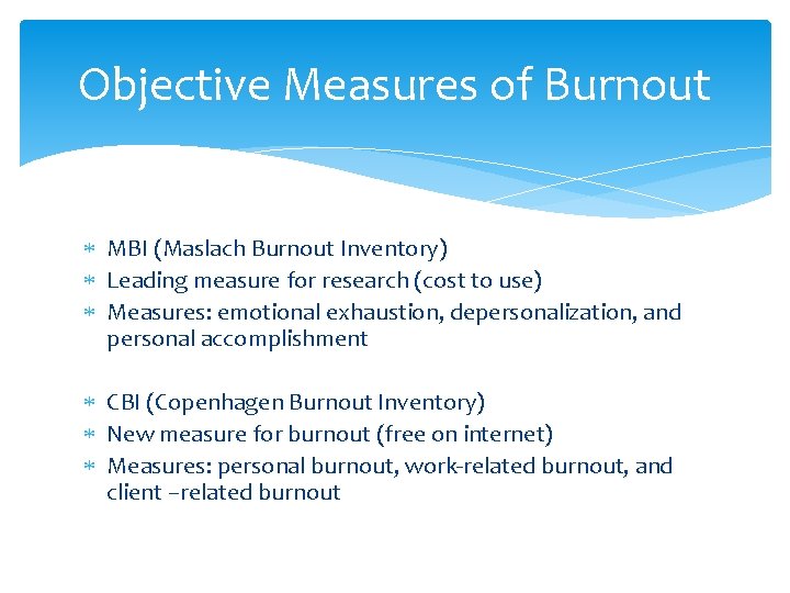 Objective Measures of Burnout MBI (Maslach Burnout Inventory) Leading measure for research (cost to