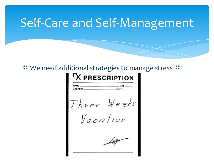 Self-Care and Self-Management We need additional strategies to manage stress 