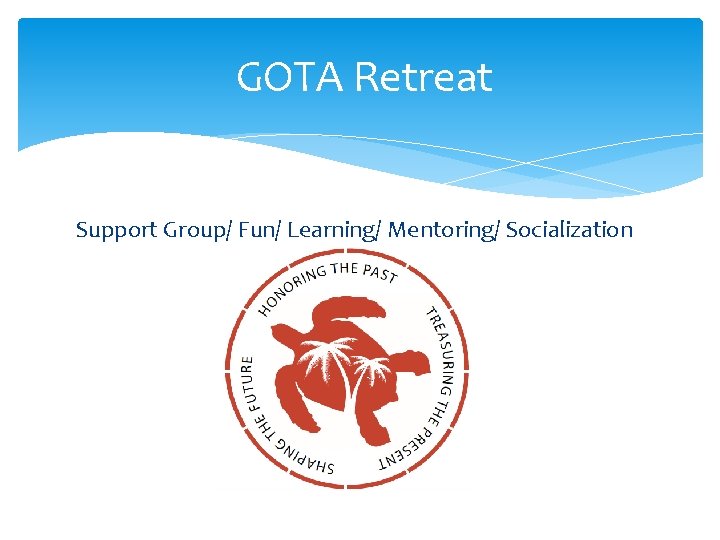 GOTA Retreat Support Group/ Fun/ Learning/ Mentoring/ Socialization 