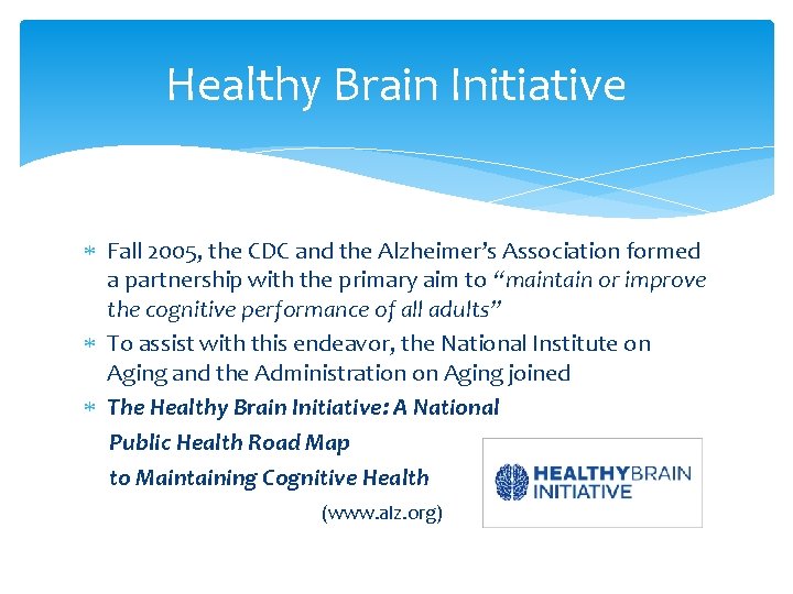 Healthy Brain Initiative Fall 2005, the CDC and the Alzheimer’s Association formed a partnership