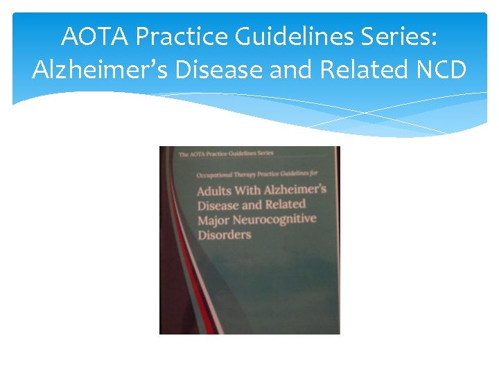 AOTA Practice Guidelines Series: Alzheimer’s Disease and Related NCD 