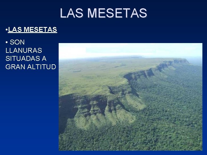 LAS MESETAS • SON LLANURAS SITUADAS A GRAN ALTITUD 