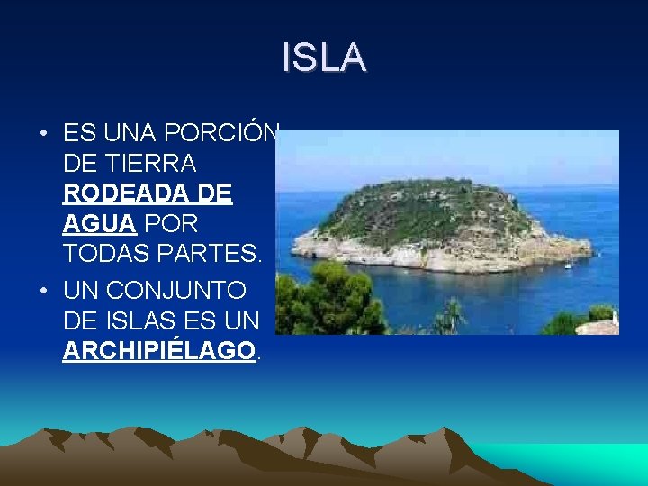 ISLA • ES UNA PORCIÓN DE TIERRA RODEADA DE AGUA POR TODAS PARTES. •