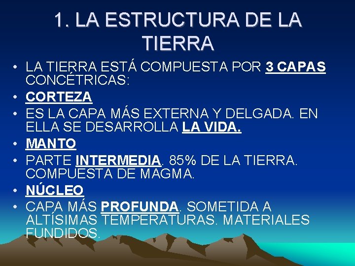 1. LA ESTRUCTURA DE LA TIERRA • LA TIERRA ESTÁ COMPUESTA POR 3 CAPAS