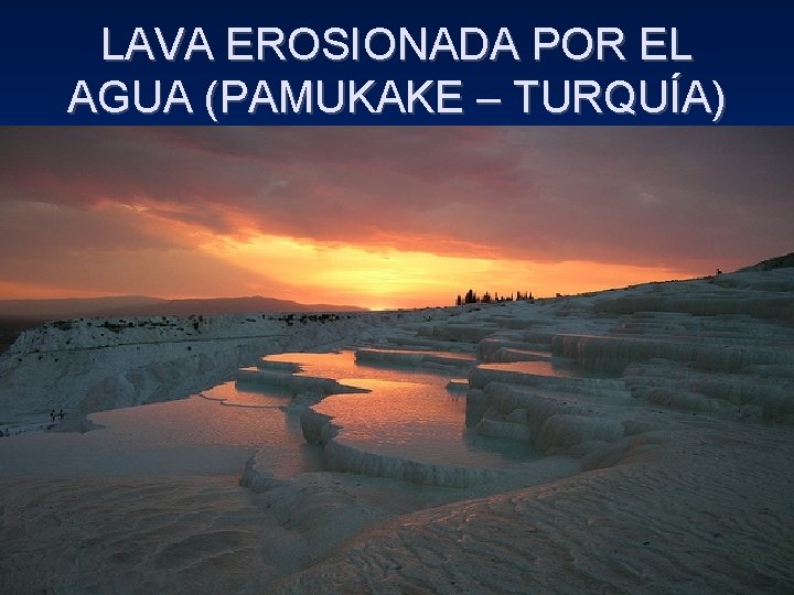 LAVA EROSIONADA POR EL AGUA (PAMUKAKE – TURQUÍA) 