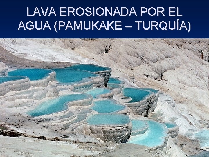 LAVA EROSIONADA POR EL AGUA (PAMUKAKE – TURQUÍA) 