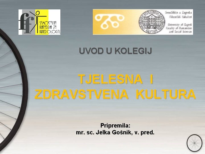 UVOD U KOLEGIJ TJELESNA I ZDRAVSTVENA KULTURA Pripremila: mr. sc. Jelka Gošnik, v. pred.