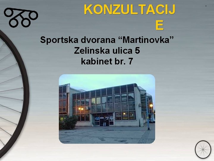 KONZULTACIJ E Sportska dvorana “Martinovka” Zelinska ulica 5 kabinet br. 7 . 