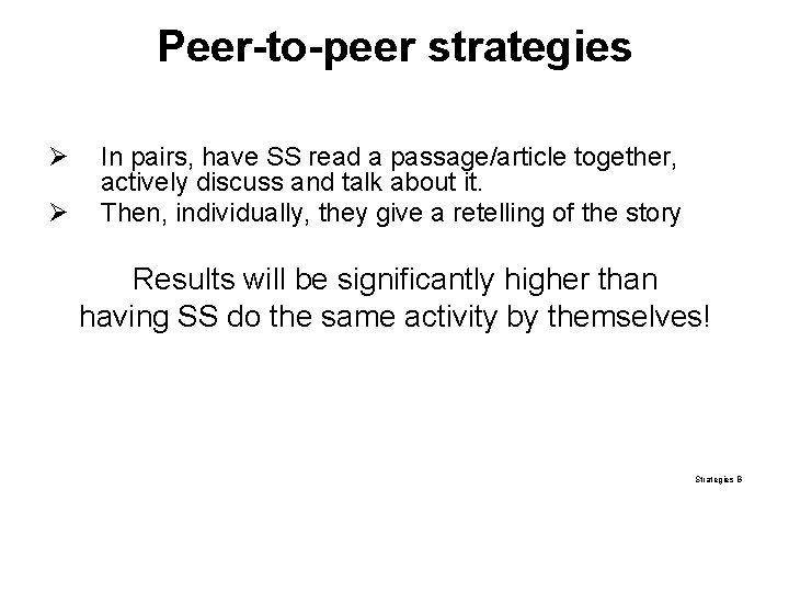 Peer-to-peer strategies Ø Ø In pairs, have SS read a passage/article together, actively discuss