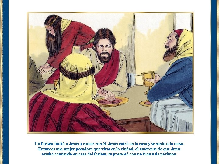 Un fariseo invitó a Jesús a comer con él. Jesús entró en la casa