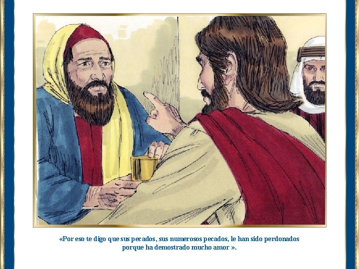  «Por eso te digo que sus pecados, sus numerosos pecados, le han sido