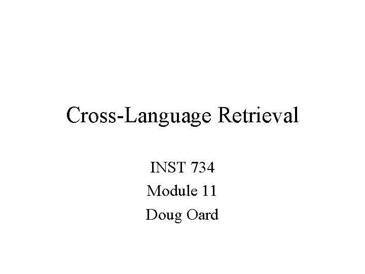 Cross-Language Retrieval INST 734 Module 11 Doug Oard 