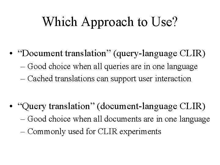 Which Approach to Use? • “Document translation” (query-language CLIR) – Good choice when all