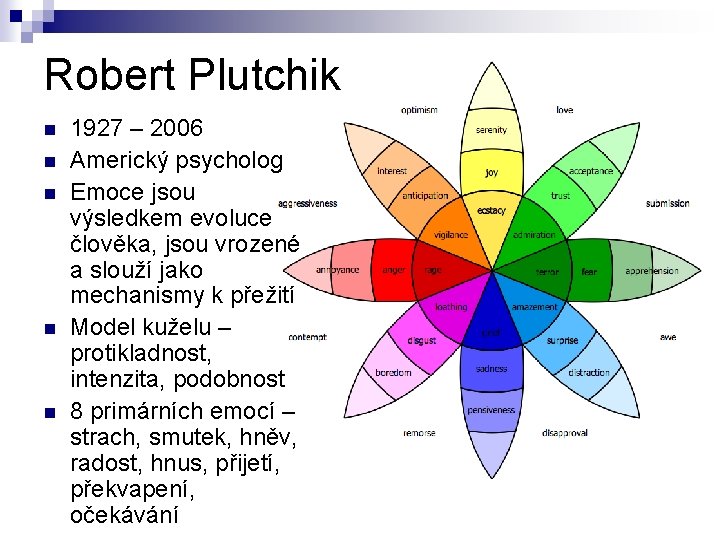 Robert Plutchik 1927 – 2006 Americký psycholog Emoce jsou výsledkem evoluce člověka, jsou vrozené