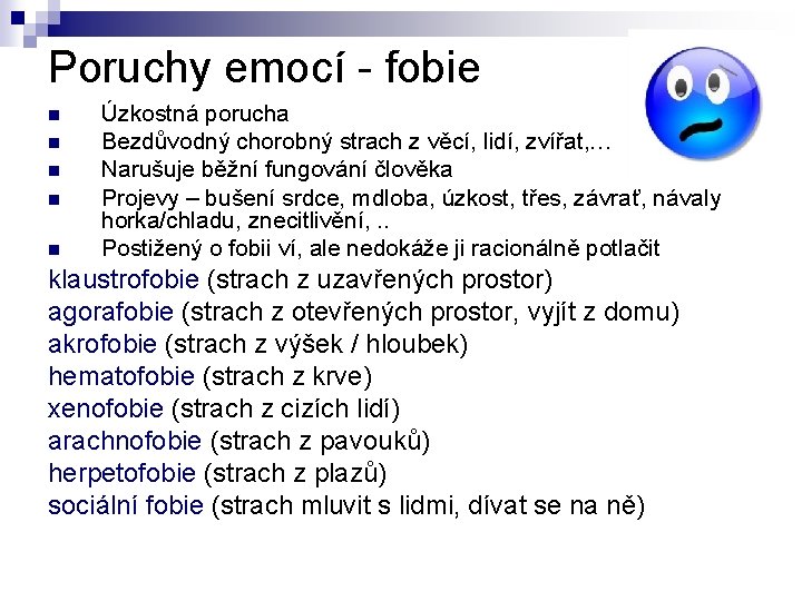 Poruchy emocí - fobie Úzkostná porucha Bezdůvodný chorobný strach z věcí, lidí, zvířat, …