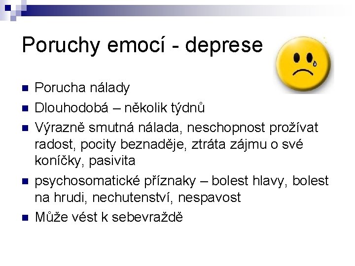 Poruchy emocí - deprese Porucha nálady Dlouhodobá – několik týdnů Výrazně smutná nálada, neschopnost