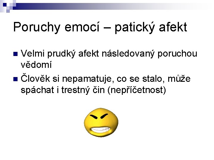 Poruchy emocí – patický afekt Velmi prudký afekt následovaný poruchou vědomí Člověk si nepamatuje,