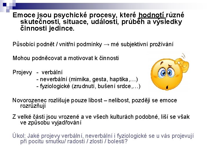 Emoce jsou psychické procesy, které hodnotí různé skutečnosti, situace, události, průběh a výsledky činnosti