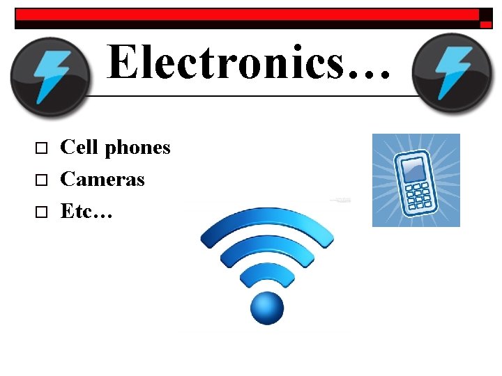 Electronics… o o o Cell phones Cameras Etc… 