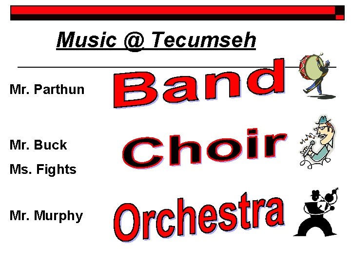 Music @ Tecumseh Mr. Parthun Mr. Buck Ms. Fights Mr. Murphy 