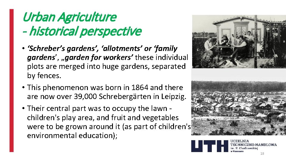 Urban Agriculture - historical perspective • ‘Schreber’s gardens’, ‘allotments’ or ‘family gardens’, „garden for