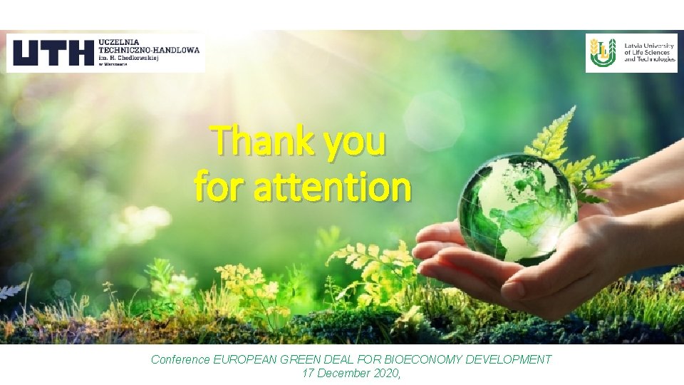Thank you for attention Conference EUROPEAN GREEN DEAL FOR BIOECONOMY DEVELOPMENT 17 December 2020,