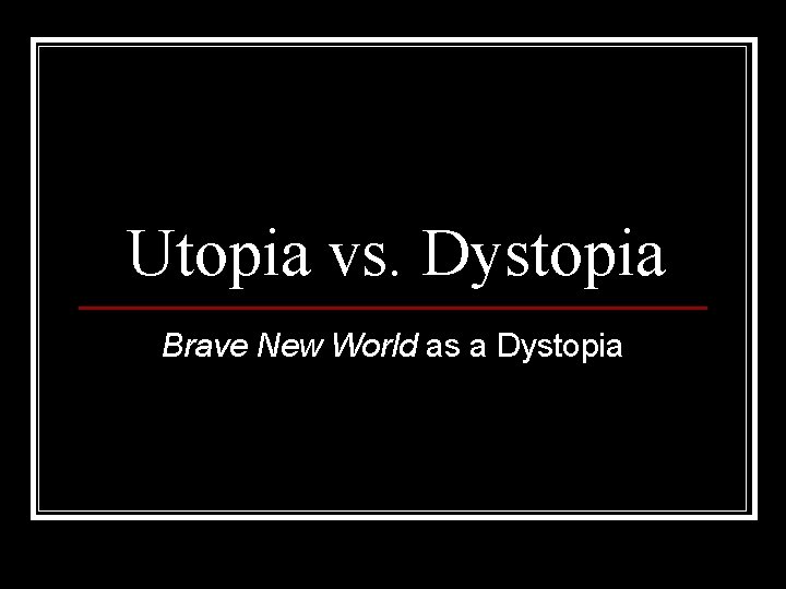 Utopia vs. Dystopia Brave New World as a Dystopia 