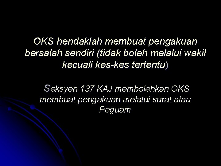 OKS hendaklah membuat pengakuan bersalah sendiri (tidak boleh melalui wakil kecuali kes-kes tertentu) Seksyen