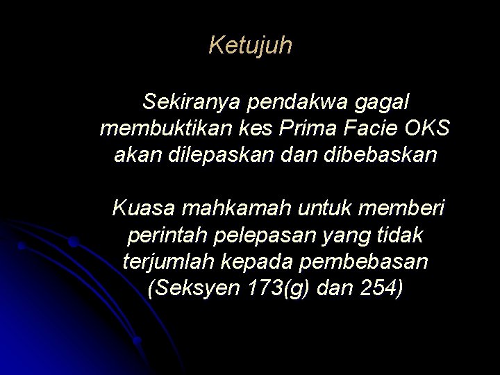 Ketujuh Sekiranya pendakwa gagal membuktikan kes Prima Facie OKS akan dilepaskan dibebaskan Kuasa mahkamah