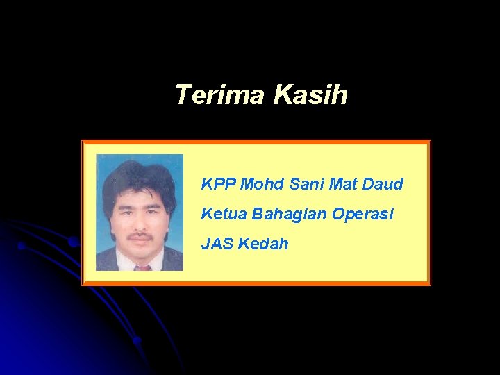 Terima Kasih KPP Mohd Sani Mat Daud Ketua Bahagian Operasi JAS Kedah 