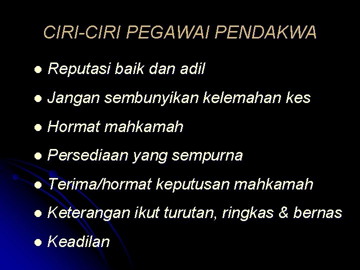 CIRI-CIRI PEGAWAI PENDAKWA l Reputasi baik dan adil l Jangan sembunyikan kelemahan kes l