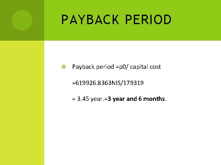 PAYBACK PERIOD Payback period =p 0/ capital cost =619926. 8363 NIS/179319 = 3. 45