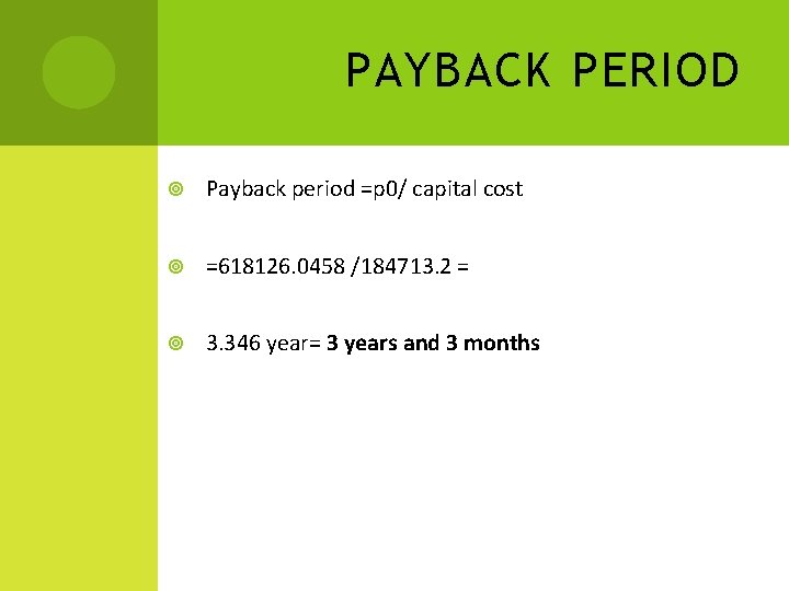 PAYBACK PERIOD Payback period =p 0/ capital cost =618126. 0458 /184713. 2 = 3.
