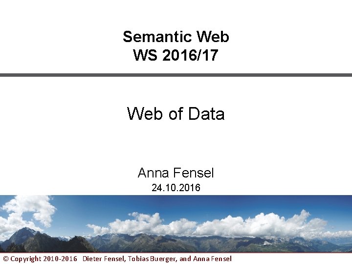 Semantic Web WS 2016/17 Web of Data Anna Fensel 24. 10. 2016 © Copyright