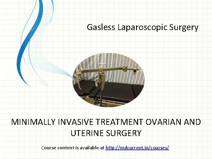 Gasless Laparoscopic Surgery MINIMALLY INVASIVE TREATMENT OVARIAN AND UTERINE SURGERY Course content is available