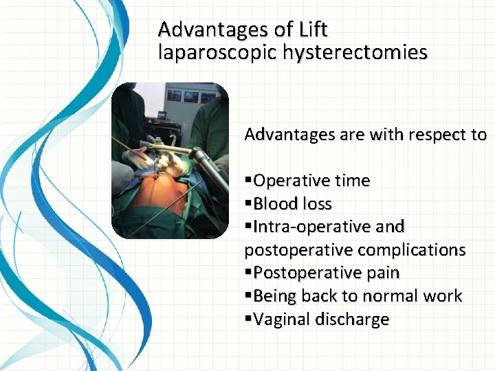 Advantages of Lift laparoscopic hysterectomies Advantages are with respect to §Operative time §Blood loss