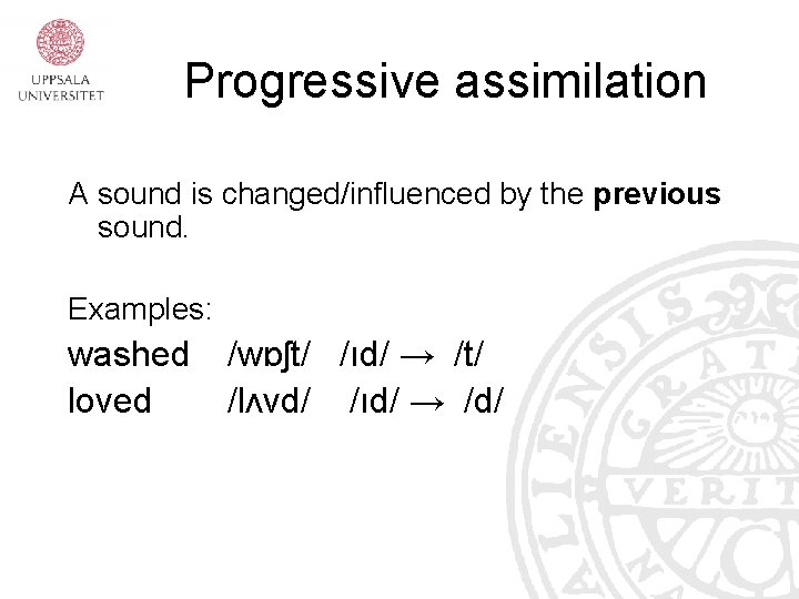 Progressive assimilation A sound is changed/influenced by the previous sound. Examples: washed loved /wɒʃt/