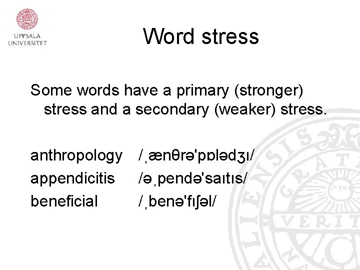 Word stress Some words have a primary (stronger) stress and a secondary (weaker) stress.