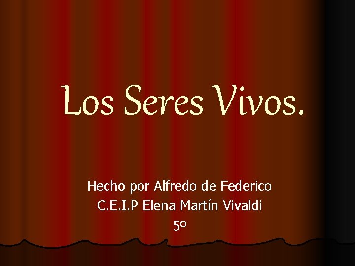 Los Seres Vivos. Hecho por Alfredo de Federico C. E. I. P Elena Martín Los Seres Vivos. Hecho por Alfredo de Federico C. E. I. P Elena Martín
